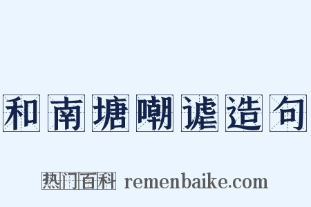和南塘嘲谑造句是什么意思的图片